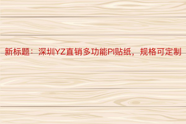 新标题：深圳YZ直销多功能PI贴纸，规格可定制